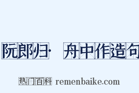 阮郎归·舟中作造句是什么意思的图片